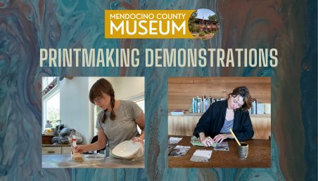 PR Image - Text Reads: Mendocino County Museum Printmaking Demonstrations. Two separate photos of women demonstrating printmaking techniques are below the text.
